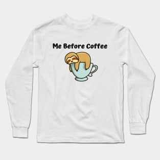 Me Before Coffee, COFFEE& Sloth LOVERS Long Sleeve T-Shirt